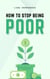 How to Stop Being Poor - Caring for your Future, #1