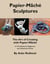 The Art of Creating with Papier-Mâché - A Workshop for Beginners and Advanced Artists