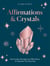 Affirmations & Crystals - 365 Crystals, Messages and Affirmations to Empower You Every Day of the Year