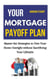 Your Mortgage Payoff Plan: Master the Strategies to Own Your Home Outright without Sacrificing Your Lifestyle