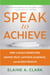 Speak to Achieve - How to Build Connection, Deepen Trust, Captivate Audiences, and Achieve Results