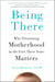 Being There - Why Prioritizing Motherhood in the First Three Years Matters