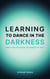 Learning to Dance in the Darkness