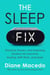 The Sleep Fix - Practical, Proven, and Surprising Solutions for Insomnia, Snoring, Shift Work, and More