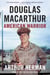 Douglas MacArthur - American Warrior