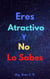 Eres atractivo y No Lo Sabes