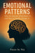 Emotional Patterns: Why We Repeat What Hurts Us and How to Finally Change It