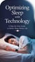 Optimizing Sleep with Technology: A Step-by-Step Guide to Better Sleep, Better Life