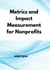 Metrics and Impact Measurement for Nonprofits