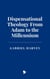 Dispensational Theology From Adam to the Millennium