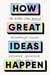 How Great Ideas Happen - The Hidden Steps Behind Breakthrough Success