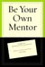 Be Your Own Mentor - Strategies from Top Women on the Secrets of Success