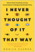 I Never Thought of It That Way - How to Have Fearlessly Curious Conversations in Dangerously Divided Times