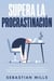 Supera la procrastinación: Vence la pereza y los malos hábitos, incrementa tu productividad, aumenta tu fuerza de voluntad y alcanza tus metas para gestionar tu tiempo y lograr hacer las cosas.