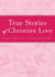 True Stories of Christian Love - Everyday miracles of hope and compassion