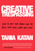 Creative Trespassing - How to Put the Spark and Joy Back into Your Work and Life
