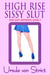 High Rise Sissy Slut