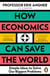How Economics Can Save the World - Simple Ideas to Solve Our Biggest Problems