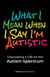 What I Mean When I Say I'm Autistic: Unpuzzling a Life on the Autism Spectrum