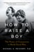 How To Raise A Boy - The Power of Connection to Build Good Men
