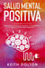 Salud Mental Positiva: Cómo alejar la depresión, ansiedad y los pensamientos negativos sin recurrir a fármacos