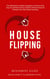 House Flipping - Beginners Guide:  The Ultimate Fix and Flip Strategies on How to Find, Buy, Fix, and Then Sell at a Profit to Achieve Financial Freedom from Real Estate Investing