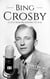 Bing Crosby: A Life from Beginning to End