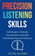 Precision Listening Skills: Techniques to Decode Conversations and Gain Unmatched Personal Influences
