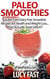 Paleo Smoothies: Gluten Free Dairy Free Smoothie Recipes for Health and Weight Loss... that Taste GREAT! - Paleo Diet Solution Series