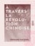 À travers la Révolution chinoise - Mes séjours dans le sud et dans le nord, l'évolution des mœurs, entretiens avec les chefs des partis, l'emprunt inconstitutionnel, le coup d'État