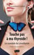 Touche pas à ma thyroïde ! - Le scandale du Lévothyrox