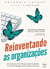 Reinventando as Organizações - Um guia para criar organizações inspiradas no próximo estágio da consciência humana