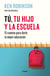 Tú, tu hijo y la escuela - El camino para darle la mejor educación