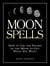 Moon Spells - How to Use the Phases of the Moon to Get What You Want