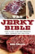 The Jerky Bible - How to Dry, Cure, and Preserve Beef, Venison, Fish, and Fowl
