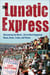 The Lunatic Express - Discovering the World . . . via Its Most Dangerous Buses, Boats, Trains, and Planes