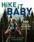 Hike It Baby - 100 Awesome Outdoor Adventures with Babies and Toddlers