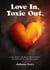 Love In. Toxic Out.