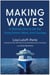 Making Waves - A Woman's Rise to the Top Using Smarts, Heart, and Courage