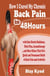 How I Cured My Chronic Back Pain in 48Hours: with Best Herbal Medicines, Diets Plan, Aromatherapy…and Many Others That Give Quick and Permanent Relief of Back Pain