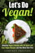 Let's Do Vegan: Adopting Vegan Lifestyle with 50 Quick and Easy Recipes and One Week Diet Plan - Vegan Diet & Weight Loss