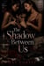 The Shadow Between Us