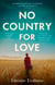No Country for Love - 'an unflinching look at the cost of survival in terrible circumstances' The Times