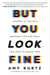 But You Look Fine - Trapped in the Hell Between Sick and Well and How To Break Free