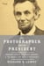 The Photographer and the President - Abraham Lincoln, Alexander Gardner, and the Images That Made a Presidency