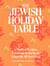 The Jewish Holiday Table - A World of Recipes, Traditions & Stories to Celebrate All Year Long