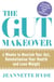 The Gut Makeover - 4 Weeks to Nourish Your Gut, Revolutionise Your Health and Lose Weight