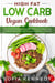High Fat Low Carb Vegan Book: Discover the Plant Based Diet Path To Enhanced Weight Loss And Better Health With This Ultimate Combination Cookbook