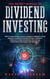 The Secret Manual to Dividend Investing: The Guaranteed Stock Market Formula for Making Passive Income with a Proven Strategy for Attaining Financial Freedom and Early Retirement