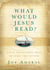 What Would Jesus Read? - Daily Devotions That Guided the Savior